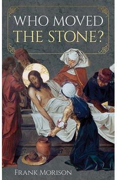 Who Moved the Stone? - Frank Morison