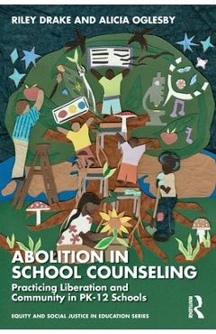 Abolition in School Counseling: Practicing Liberation and Community in Pk-12 Schools - Riley Drake