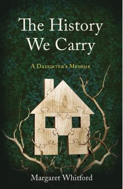 The History We Carry: A Daughter's Memoir - Margaret Whitford