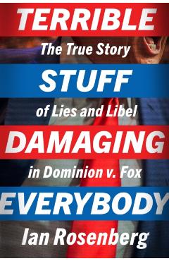 Terrible Stuff Damaging Everybody: The True Story of Lies and Libel in Dominion V. Fox