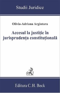 Accesul la justitie in jurisprudenta constitutionala - Olivia-Adriana Argintaru