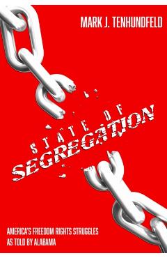 State of Segregation: America's Freedom Rights Struggles as Told by Alabama - Mark J. Tenhundfeld