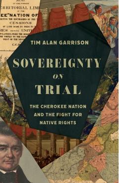 Sovereignty on Trial: The Cherokee Nation and the Fight for Native Rights - Tim Alan Garrison