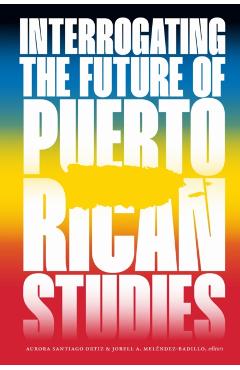 Interrogating the Future of Puerto Rican Studies - Aurora Santiago Ortiz