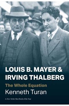 Louis B. Mayer and Irving Thalberg: The Whole Equation - Kenneth Turan