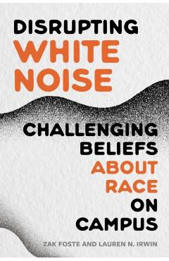 Disrupting White Noise: Challenging Beliefs about Race on Campus - Zak Foste