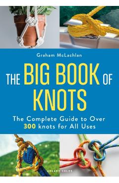 The Big Book of Knots: The Complete Guide to Over 300 Knots for All Uses - Graham Maclachlan