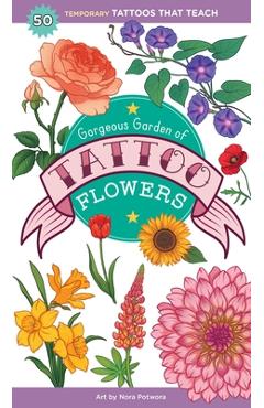 Gorgeous Garden of Tattoo Flowers: 50 Temporary Tattoos That Teach - Saskia Peterson