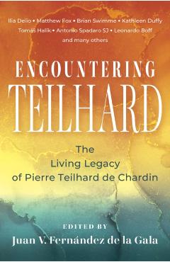 Encountering Teilhard: The Living Legacy of Pierre Teilhard de Chardin - Juan De La Gala Fernandez