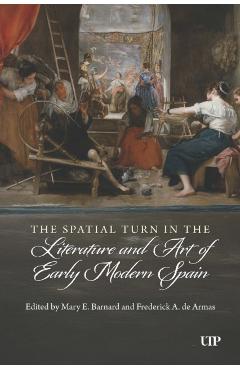 The Spatial Turn in the Literature and Art of Early Modern Spain - Mary E. Barnard