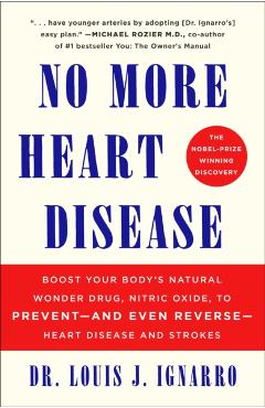 No More Heart Disease: Boost Your Body's Natural Wonder Drug, Nitric Oxide, to Prevent--And Even Reverse--Heart Disease and Strokes - Louis Ignarro