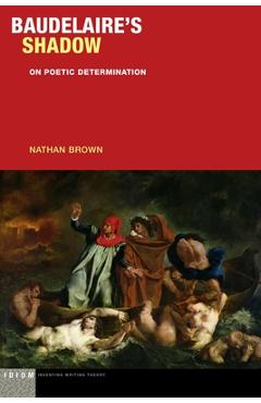 Baudelaire's Shadow: On Poetic Determination - Nathan Brown