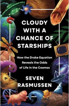 Cloudy with a Chance of Starships: How the Drake Equation Reveals the Odds of Life in the Cosmos - Seven Rasmussen