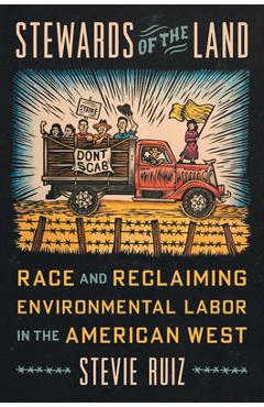 Stewards of the Land: Race and Reclaiming Environmental Labor in the American West - Stevie Ruiz