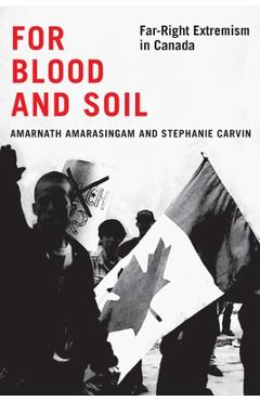 For Blood and Soil: Far-Right Extremism in Canada Volume 5 - Amarnath Amarasingam