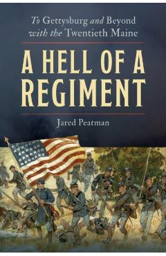 A Hell of a Regiment: To Gettysburg and Beyond with the Twentieth Maine - Jared Peatman