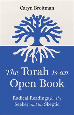 The Torah Is an Open Book: Radical Readings for the Seeker and the Skeptic - Caryn Broitman