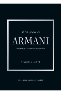 Little Book of Armani: The Story of the Iconic Fashion House - Thomas Elliott
