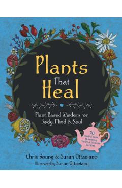 Plants That Heal: Plant-Based Wisdom for Body, Mind & Soul - Chris Young