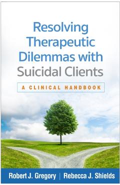 Resolving Therapeutic Dilemmas with Suicidal Clients: A Clinical Handbook - Robert J. Gregory