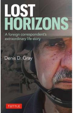 Lost Horizons: A Foreign Correspondent's Extraordinary Life Story - Denis D. Gray