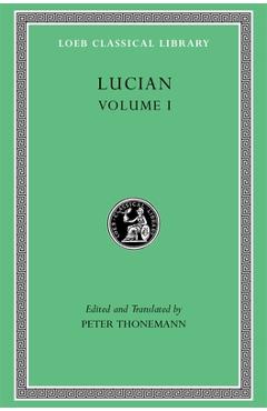 Lucian, Volume I: Phalaris I-II. Hippias. Dionysus. Heracles. on Amber. the Fly. Nigrinus. Demonax. on the Hall. Encomium of the Fatherland. the Long- -