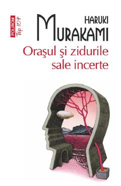 Orasul si zidurile sale incerte - Haruki Murakami