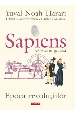 Sapiens. O istorie grafica Vol.4: Epoca revolutiilor - Yuval Noah Harari, David Vandermeulen, Daniel Casanave
