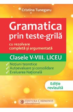 Gramatica prin teste-grila - Clasele 5-8. Liceu - Cristina Tunegaru