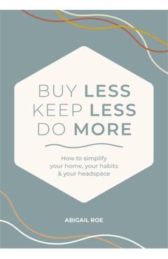 Buy Less, Keep Less, Do More - Abigail Roe