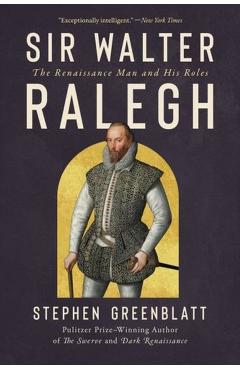 Sir Walter Ralegh: The Renaissance Man and His Roles - Stephen Greenblatt