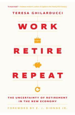 Work, Retire, Repeat: The Uncertainty of Retirement in the New Economy - Teresa Ghilarducci