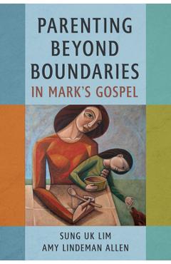 Parenting Beyond Boundaries in Mark's Gospel - Sung Uk Lim