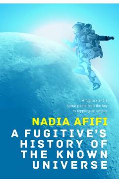 A Fugitive's History of the Known Universe - Nadia Afifi