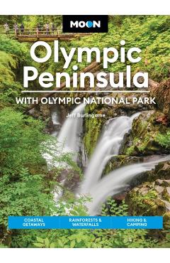Moon Olympic Peninsula: With Olympic National Park: Coastal Getaways, Rainforests & Waterfalls, Hiking & Camping - Jeff Burlingame
