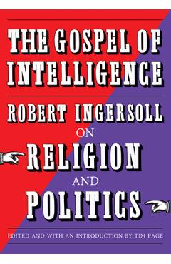 The Gospel of Intelligence: Robert Ingersoll on Religion and Politics - Robert Ingersoll