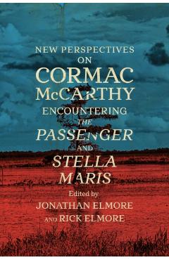 New Perspectives on Cormac McCarthy: Encountering the Passenger and Stella Maris - Jonathan Elmore