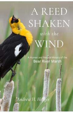A Reed Shaken with the Wind: A Human and Natural History of the Bear River Marsh - Andrew H. Hedges