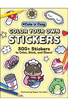 Color Your Own Stickers: 500+ Stickers to Color, Stick, and Share!