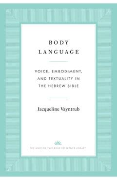 Body Language: Voice, Embodiment, and Textuality in the Hebrew Bible - Jacqueline Vayntrub