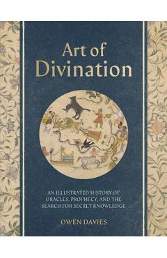 Art of Divination: A Visual History of Oracles, Prophecy, and the Search for Secret Knowledge - Owen Davies
