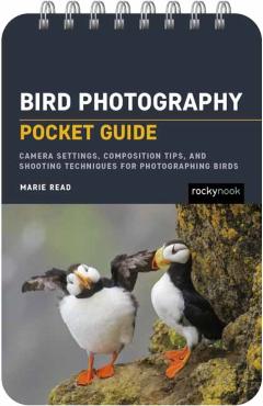 Bird Photography: Pocket Guide: Camera Settings, Composition Tips, and Shooting Techniques for Photographing Birds - Marie Read