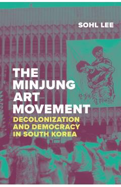The Minjung Art Movement: Decolonization and Democracy in South Korea - Sohl Lee