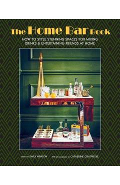 The Home Bar Book: How to Style Stunning Spaces for Mixing Drinks & Entertaining Friends at Home - Emily Henson