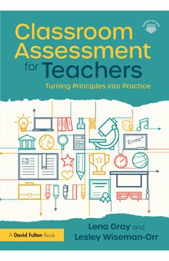 Classroom Assessment for Teachers: Turning Principles into Practice - Lena Gray