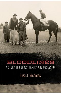 Bloodlines: A Story of Horses, Family, and Obsession - Liza J. Nicholas