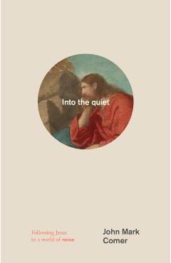 Into the Quiet: Following Jesus in a World of Noise - John Mark Comer