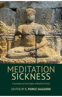 Meditation Sickness: A Sourcebook on the Dangers of Buddhist Practice - C. Pierce Salguero
