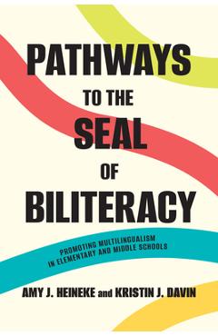 Pathways to the Seal of Biliteracy: Promoting Multilingualism in Elementary and Middle Schools - Amy J. Heineke