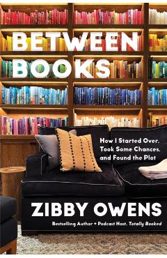 Between Books: How I Started Over, Took Some Chances, and Found the Plot - Zibby Owens